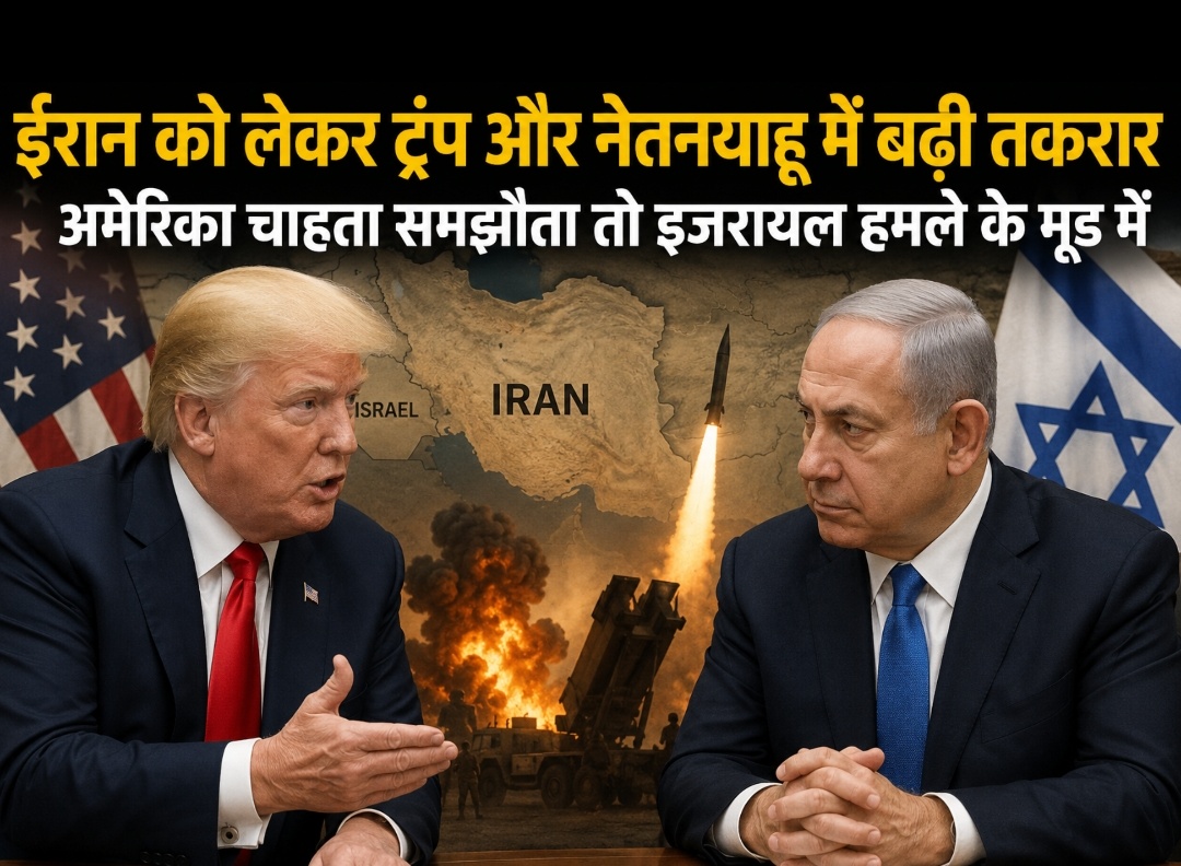 ईरान को लेकर ट्रंप और नेतन्याहू में बढ़ी तकरार, अमेरिका चाहता समझौता तो इजरायल हमले के मूड में